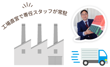 工場直営で専任スタッフが常駐